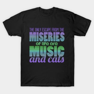 The Only Escape From The Miseries Of Life Are Music And Cats T-Shirt